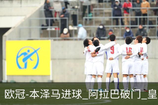 欧冠-本泽马进球 阿拉巴破门 皇马3-0提前出线